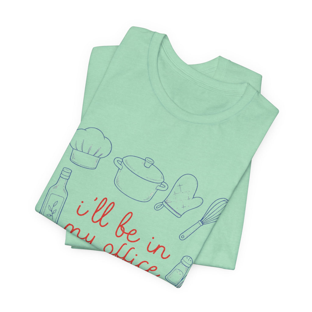 I'll be in my Office Cooking Theme T-Shirt