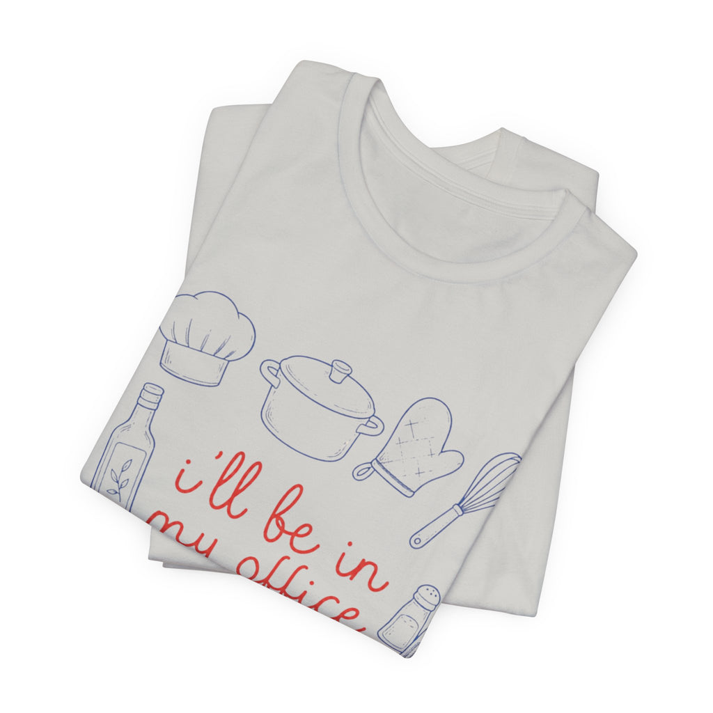 I'll be in my Office Cooking Theme T-Shirt