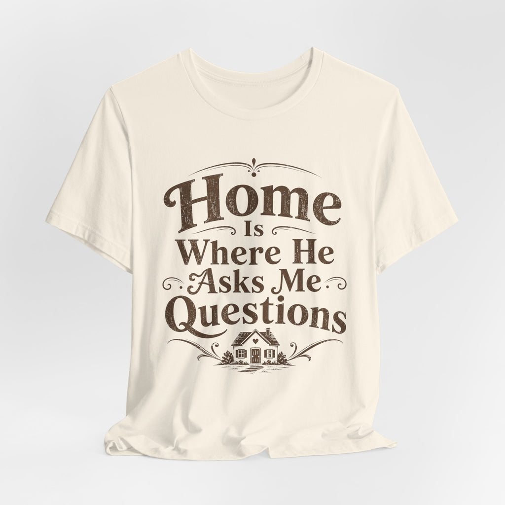 Home is Where He Asks Me What's For Dinner T-Shirt