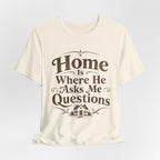 Home is Where He Asks Me What's For Dinner T-Shirt