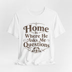 Home is Where He Asks Me What's For Dinner T-Shirt