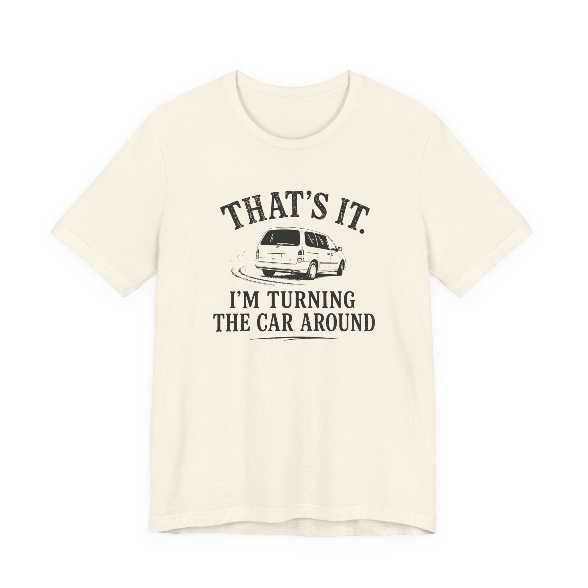 That's It I'm Turning The Car Around T-Shirt