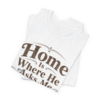 Home is Where He Asks Me What's For Dinner T-Shirt