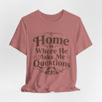 Home is Where He Asks Me What's For Dinner T-Shirt