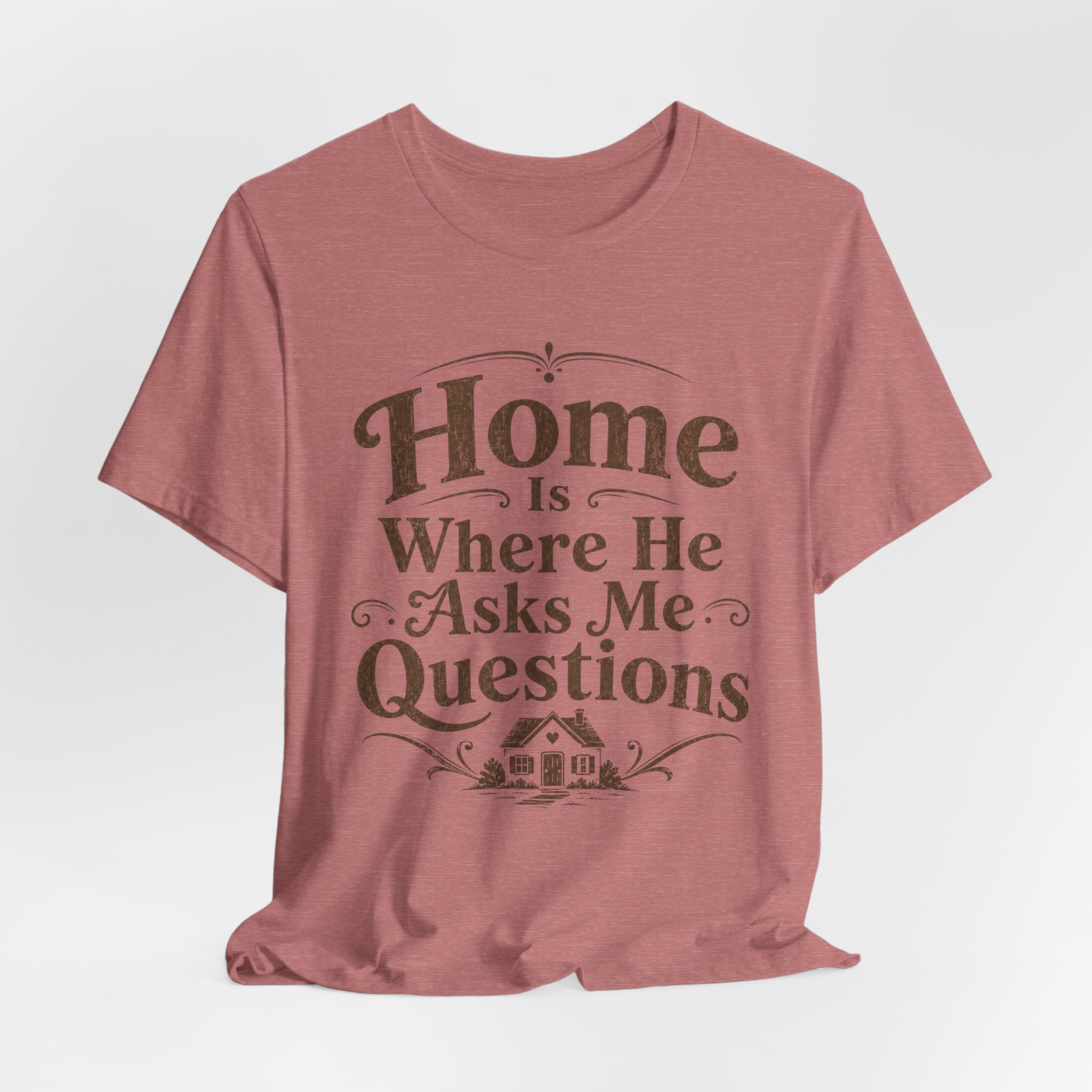Home is Where He Asks Me What's For Dinner T-Shirt