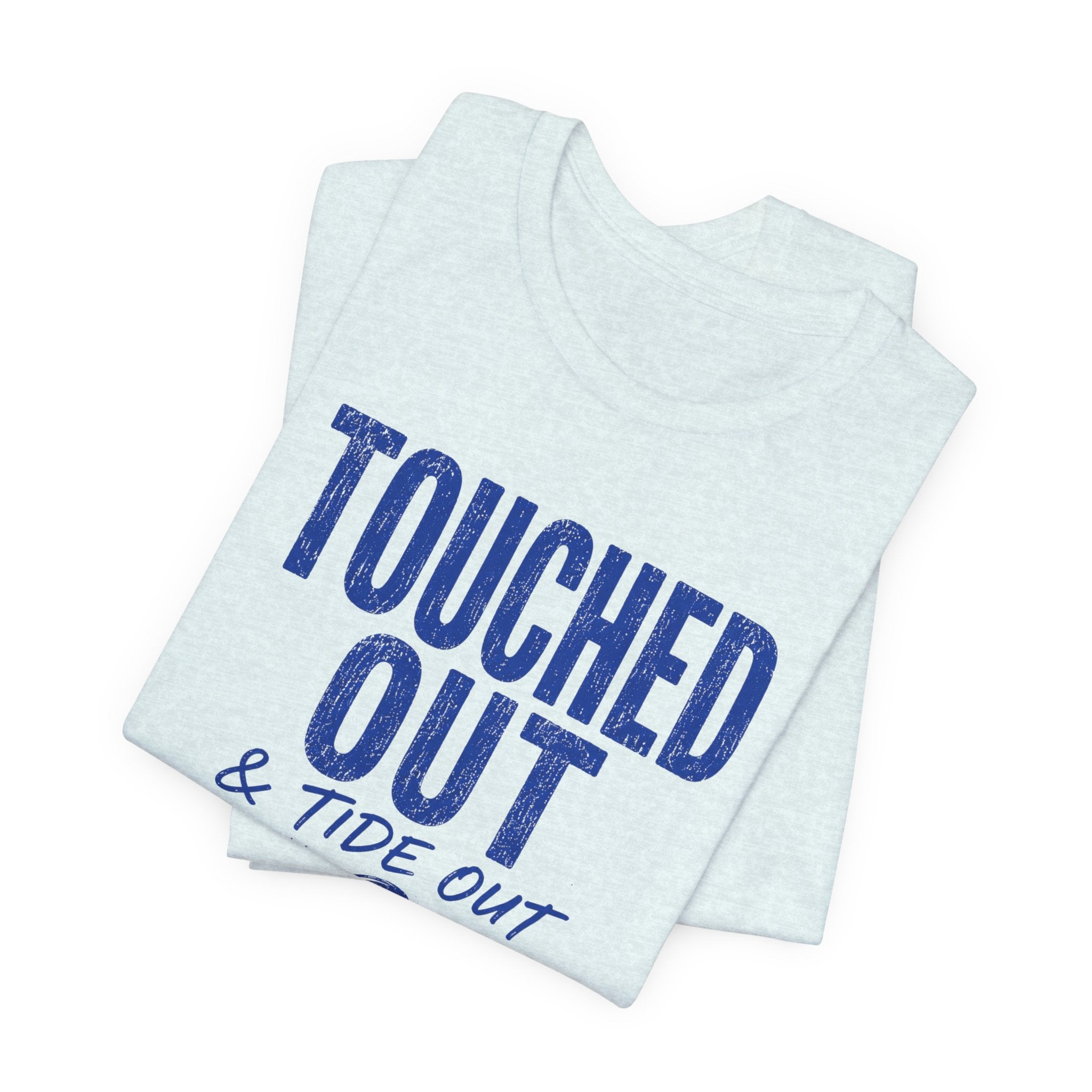 Touched Out and Tide Out T-Shirt