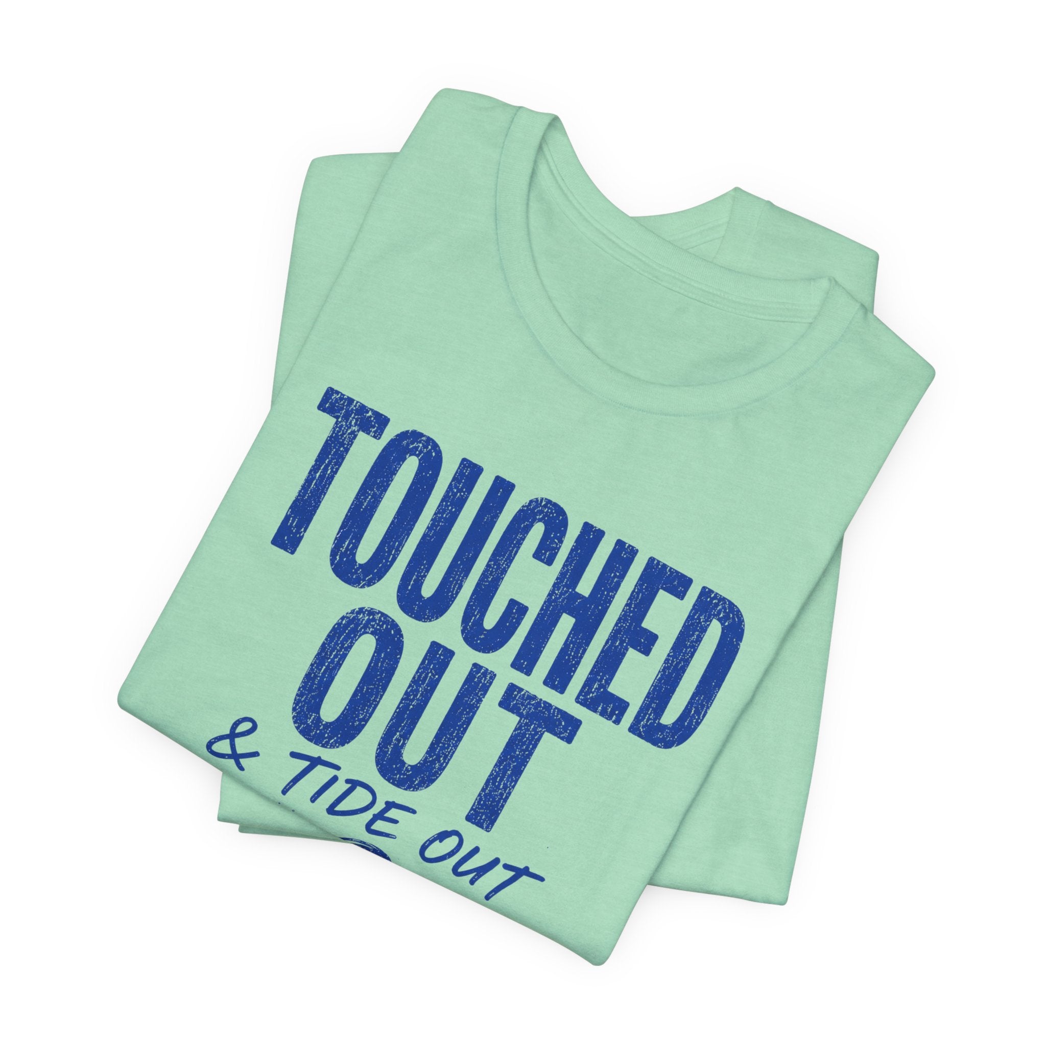 Touched Out and Tide Out T-Shirt