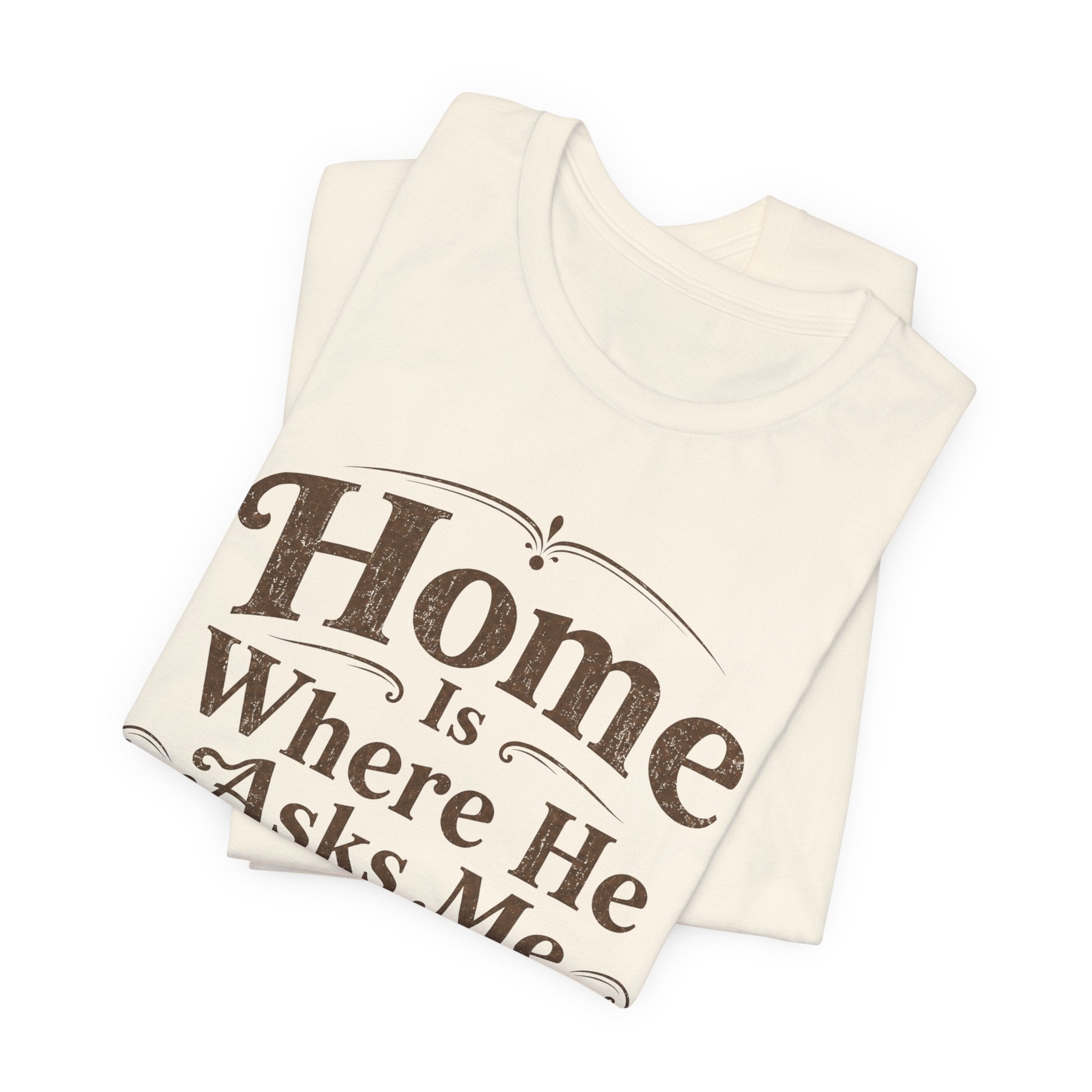 Home is Where He Asks Me What's For Dinner T-Shirt