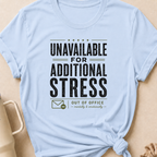 Unavailable for Additional Stress T-Shirt