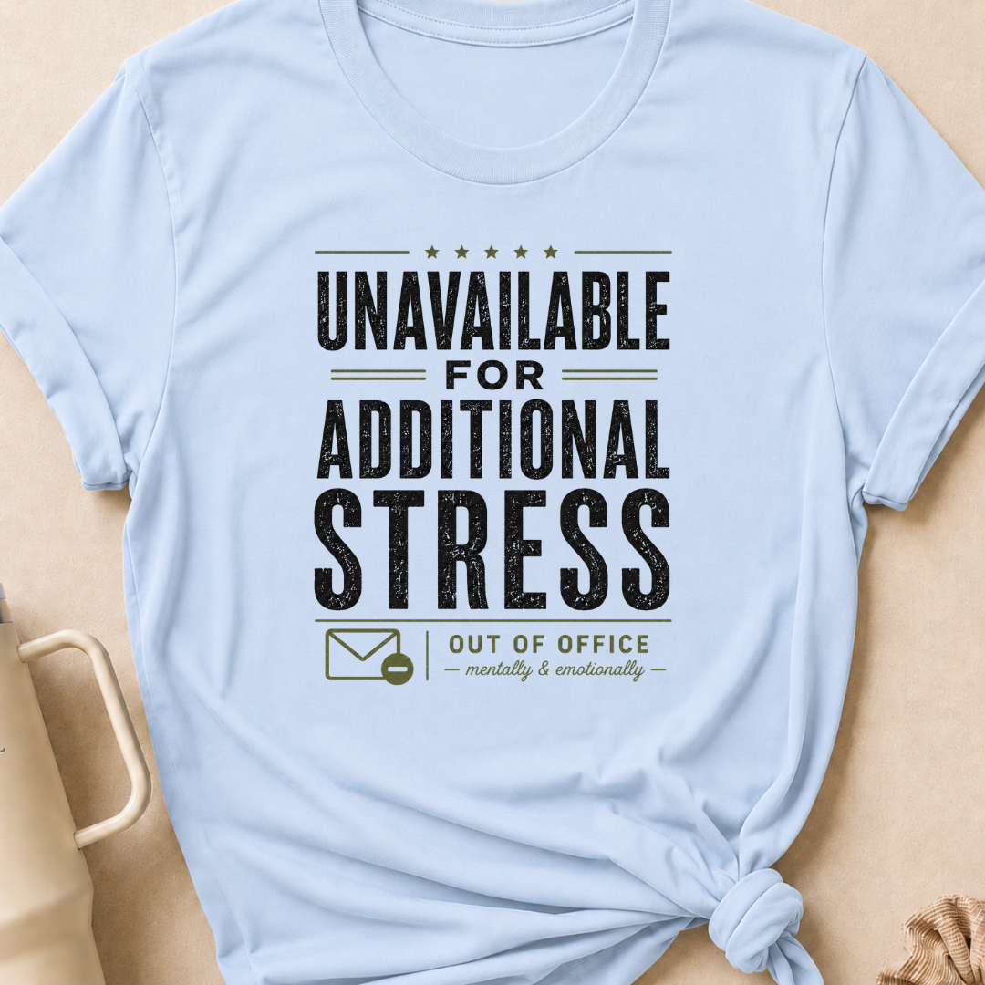 Unavailable for Additional Stress T-Shirt