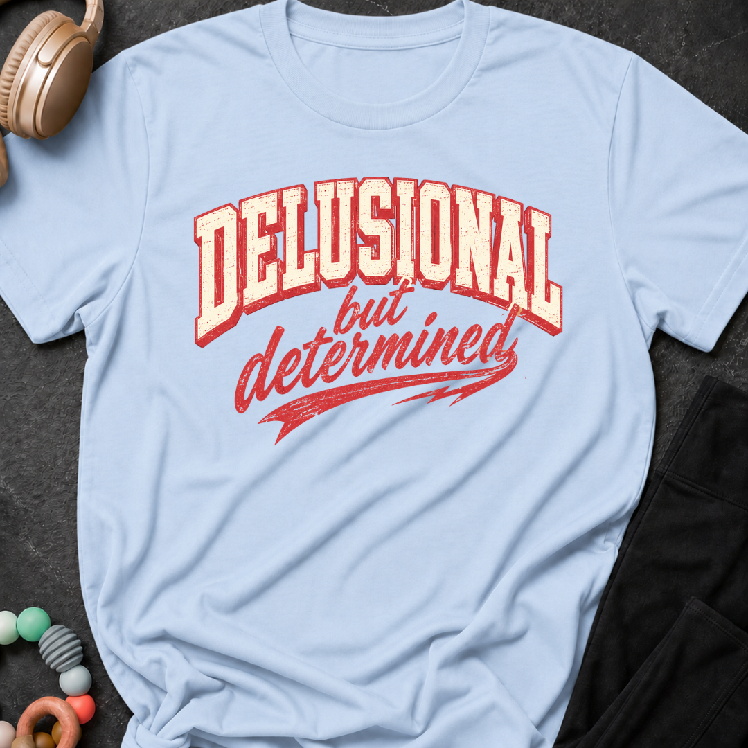Delusional But Determined T-Shirt