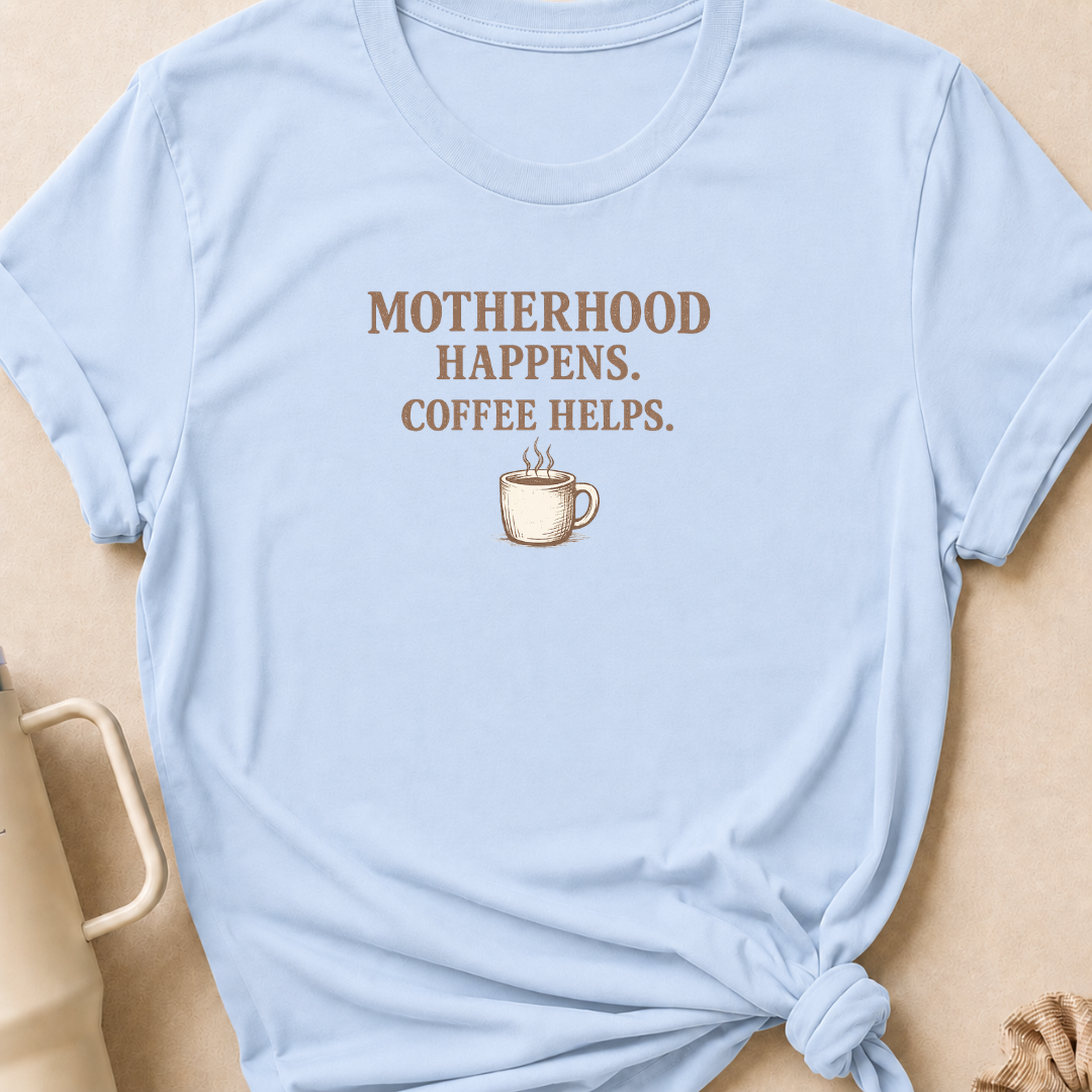 Motherhood Happens Coffee Helps T-Shirt