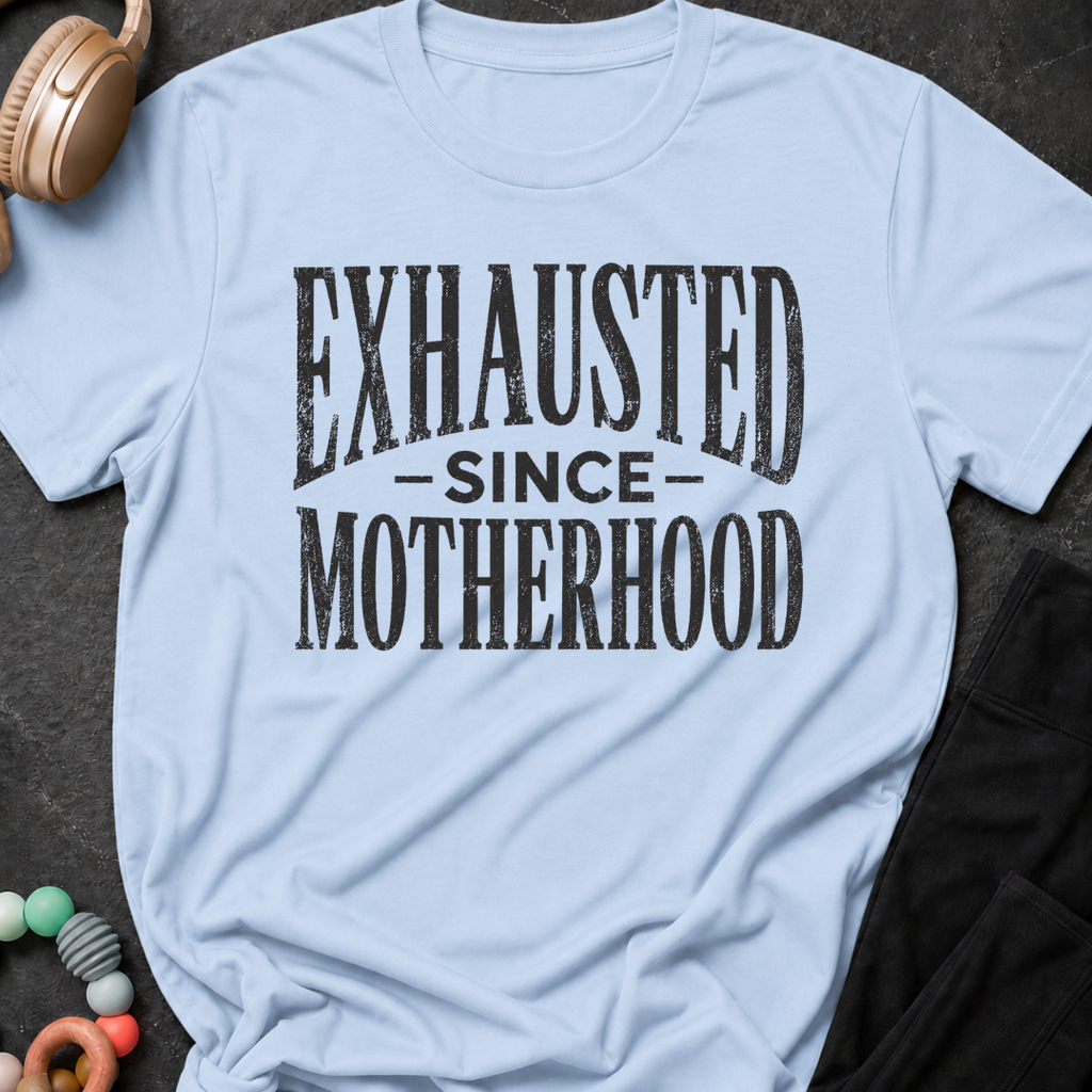 Exhausted Since Motherhood T-Shirt