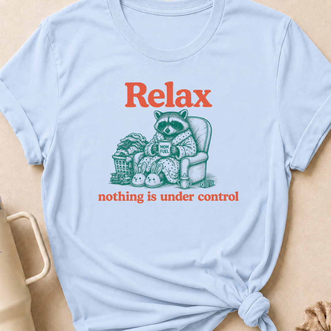 Relax Nothing is Under Control T-Shirt