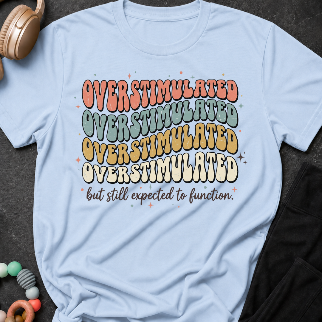Overstimulated But Still Expected to Function T-Shirt