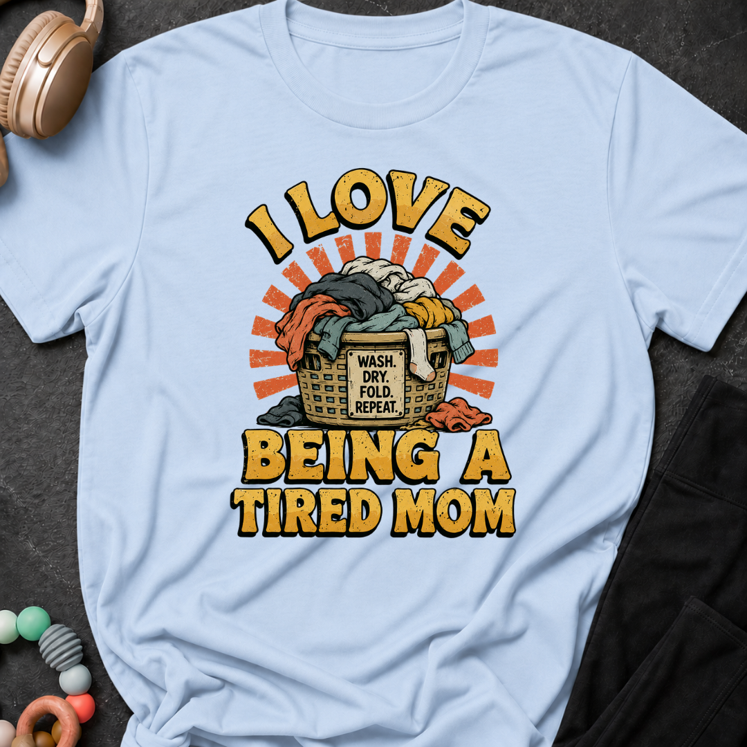I Love Being a Tired Mom T-Shirt