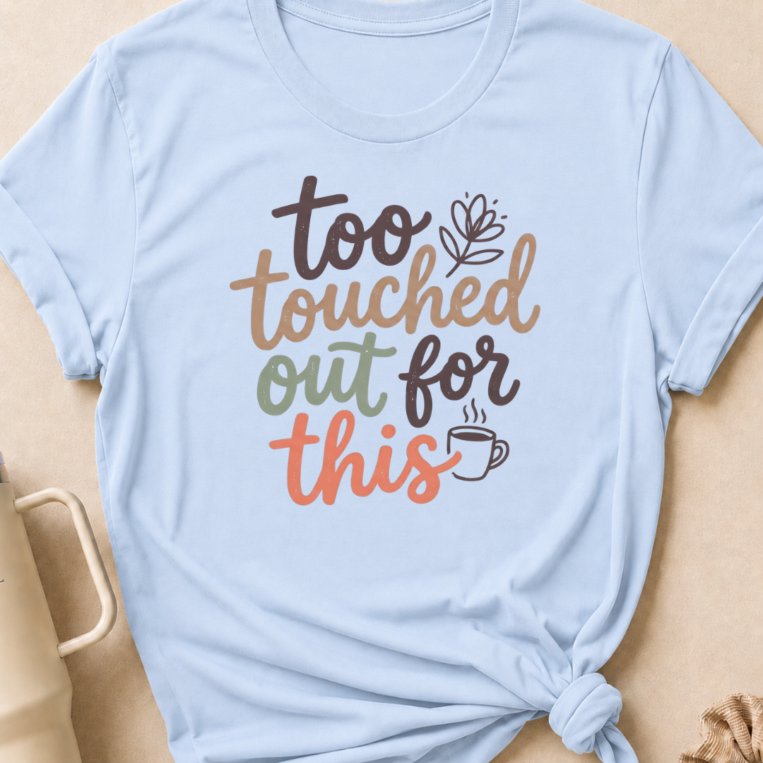 Too Touched Out For This T-Shirt