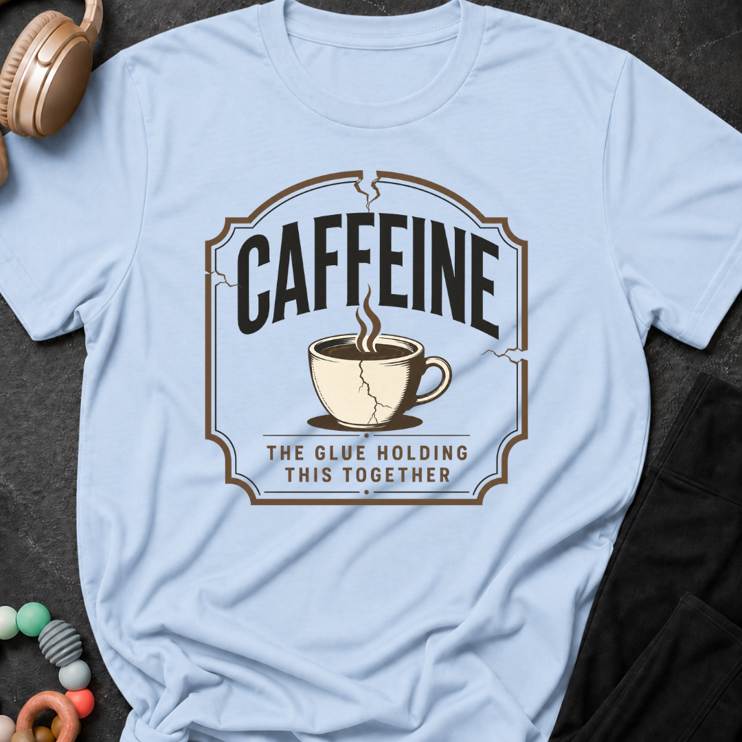 Caffeine The Glue Holding It Together T-Shirt