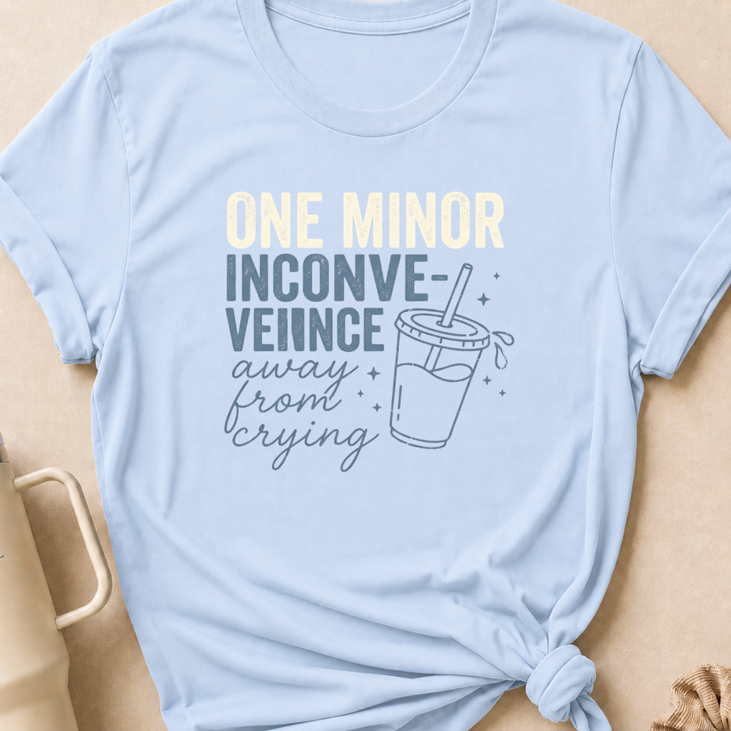 One Minor Inconvenience Away From Crying  T-Shirt