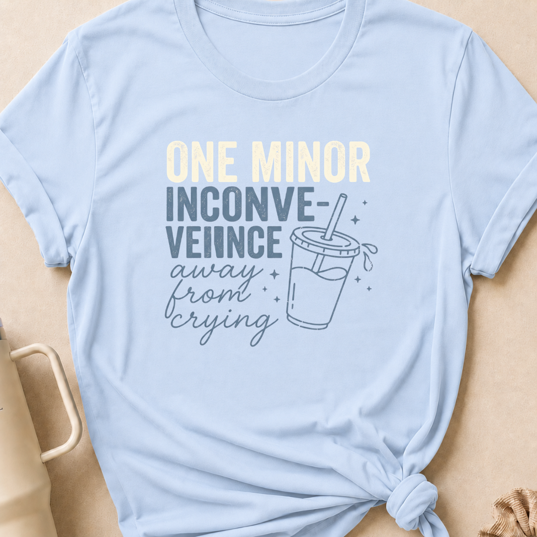 One Minor Inconvenience Away From Crying  T-Shirt
