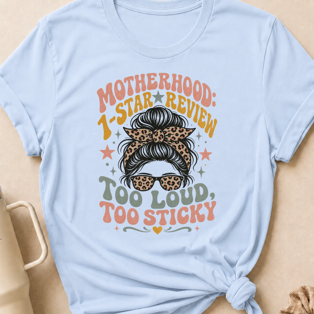 Motherhood 1 star Review Too Loud Too Sticky T-Shirt