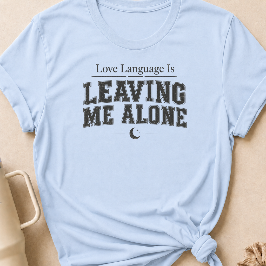 Love Language Is Leaving Me Alone T-Shirt
