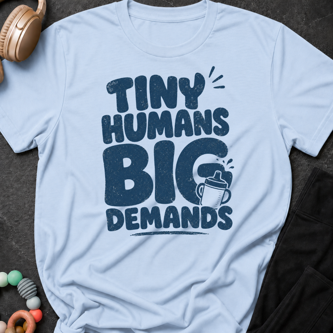 Tiny Humans Big Demands T-Shirt
