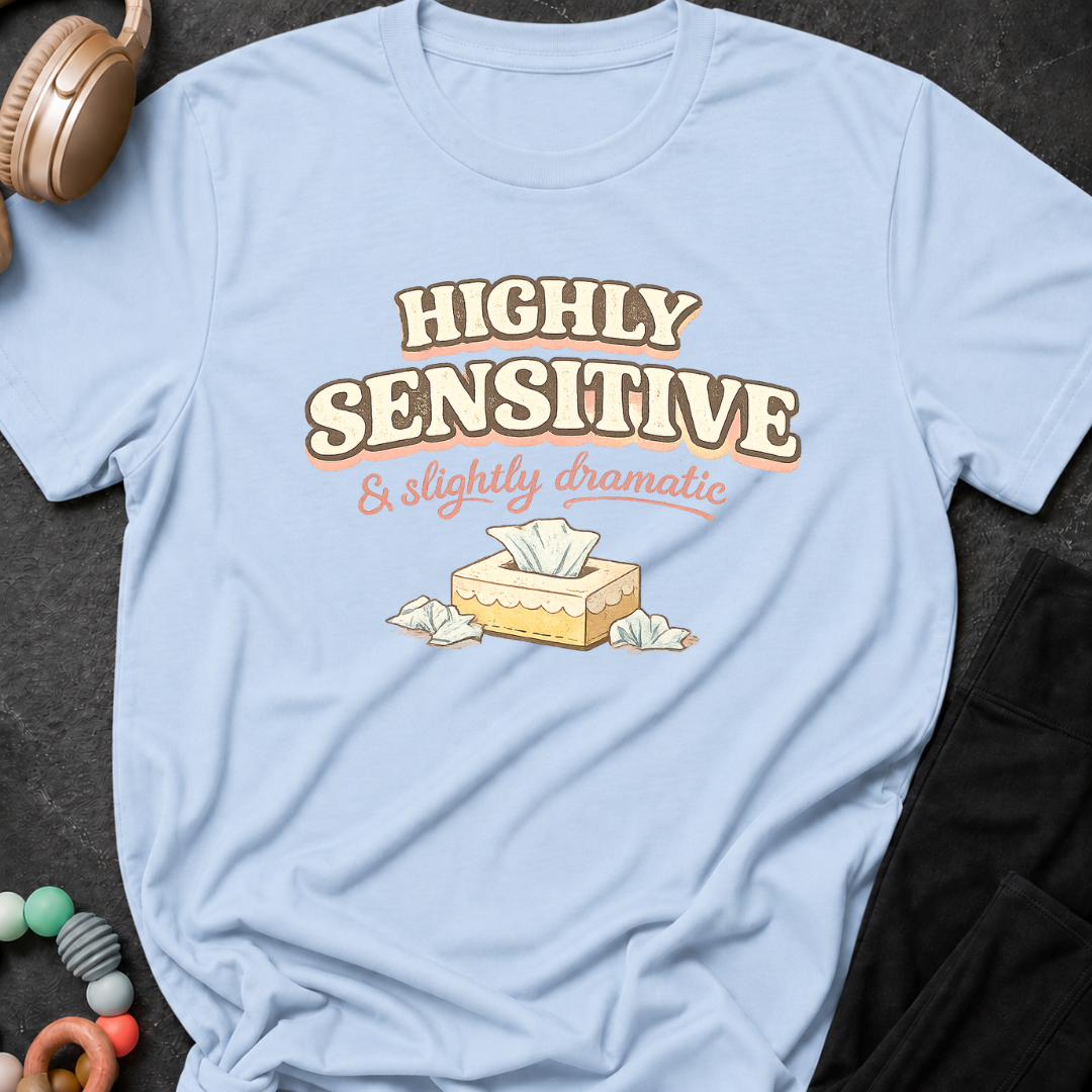 Highly Sensitive and Slightly Dramatic T-Shirt