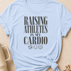 Raising Athletes is my Cardio T-Shirt