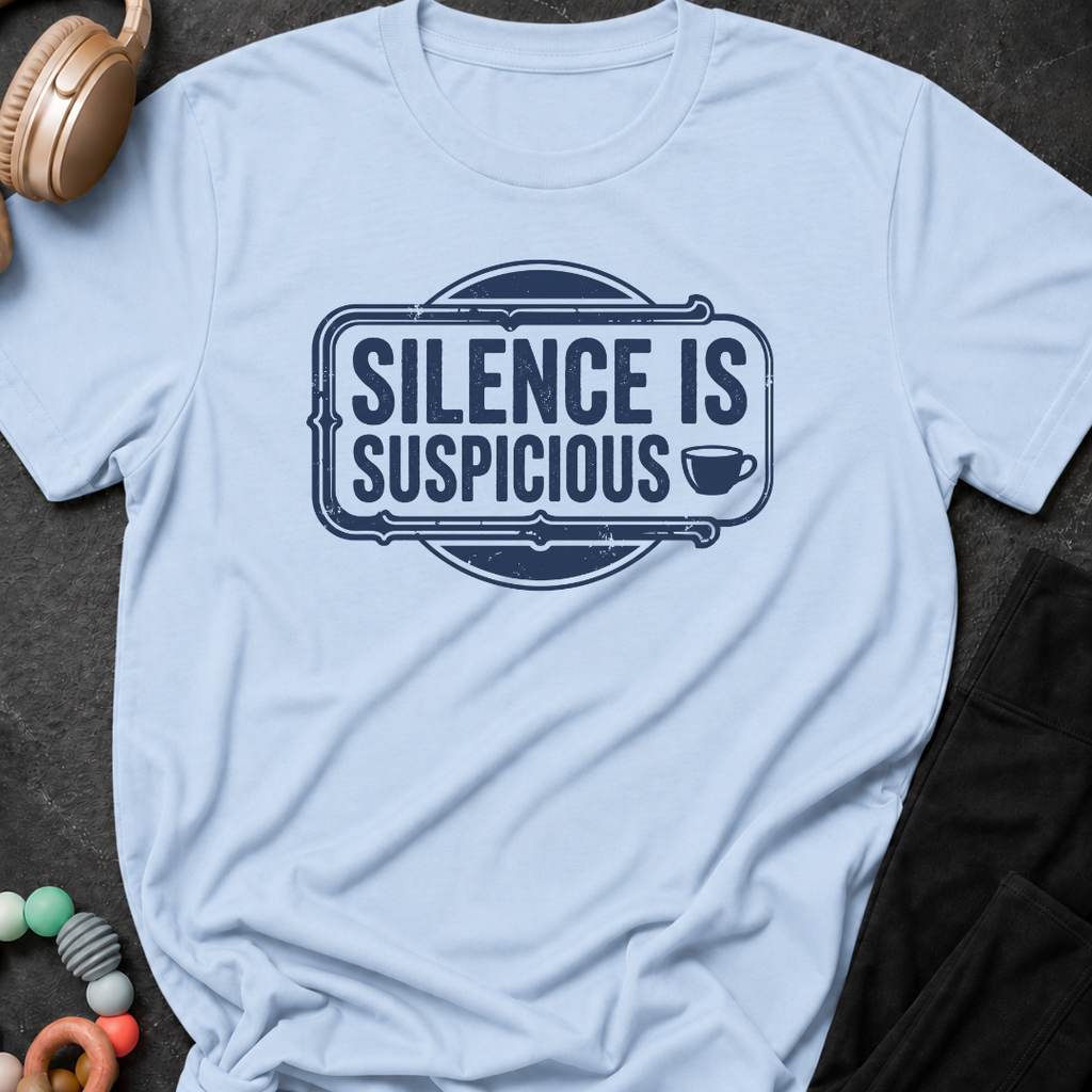 Silence is Suspicious T-Shirt