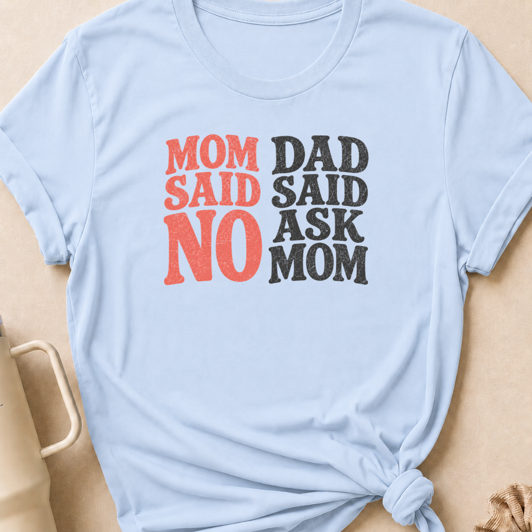 Mom Said No Dad Said Ask Mom T-Shirt