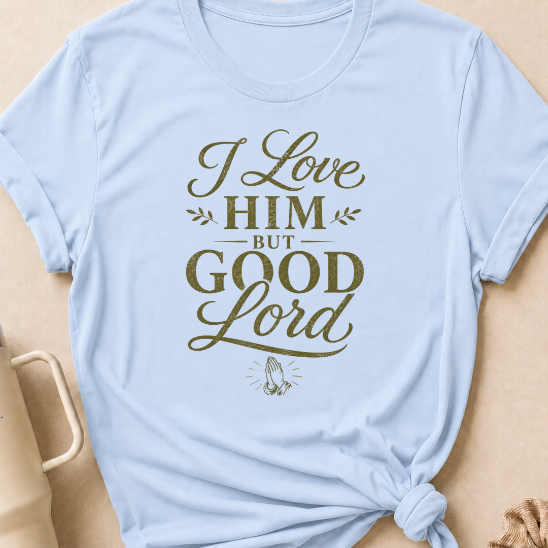 I Love Him But Good Lord T-Shirt