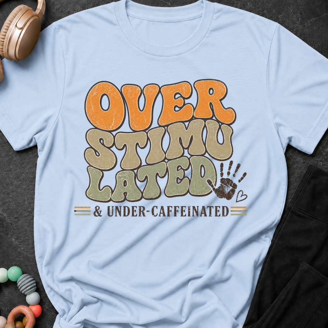 Overstimulated and Under Caffinated T-Shirt
