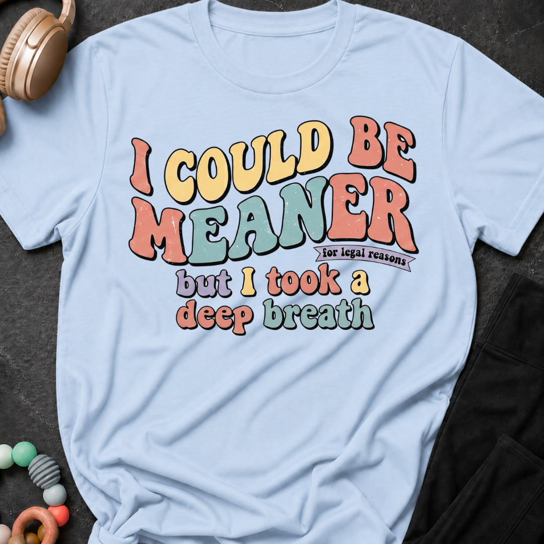 I Could Be Meaner But I Took A Deep Breathe T-Shirt