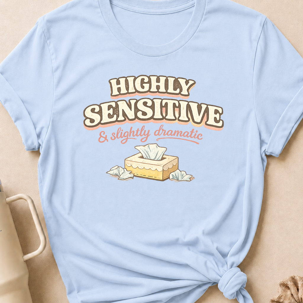 Highly Sensitive and Slightly Dramatic T-Shirt