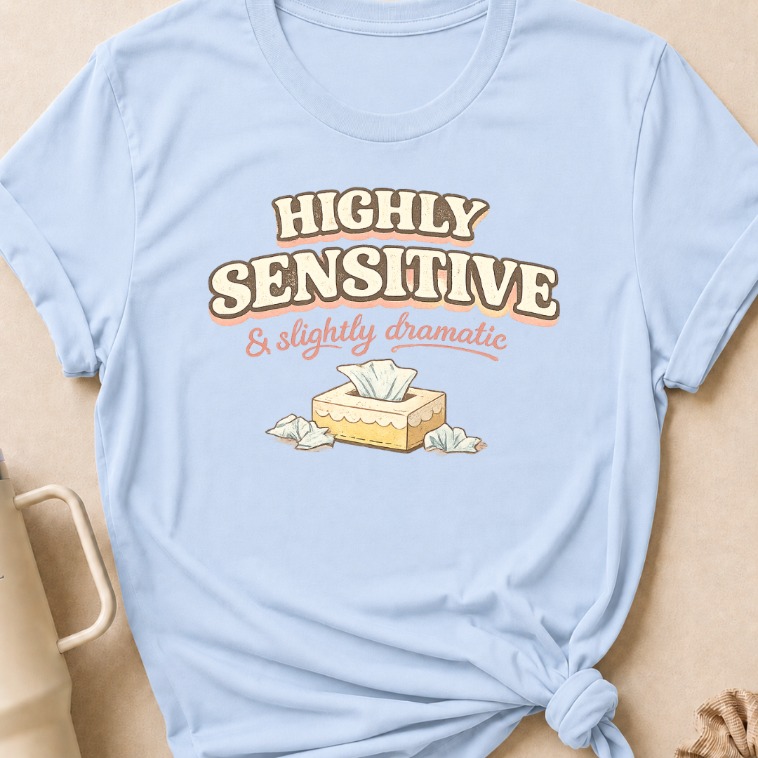 Highly Sensitive and Slightly Dramatic T-Shirt