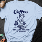 Coffee because murder is wrong T-Shirt