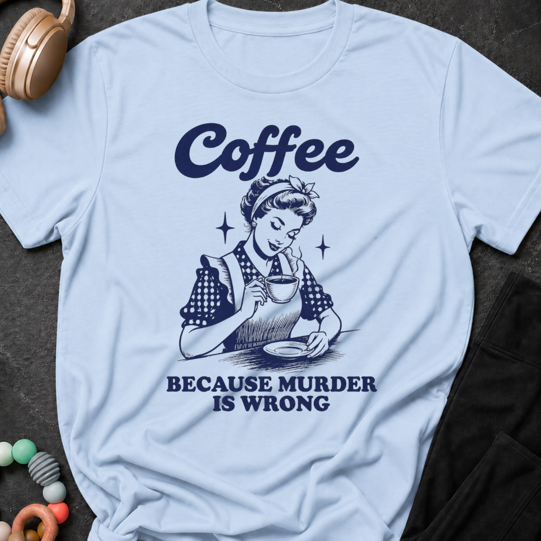 Coffee because murder is wrong T-Shirt