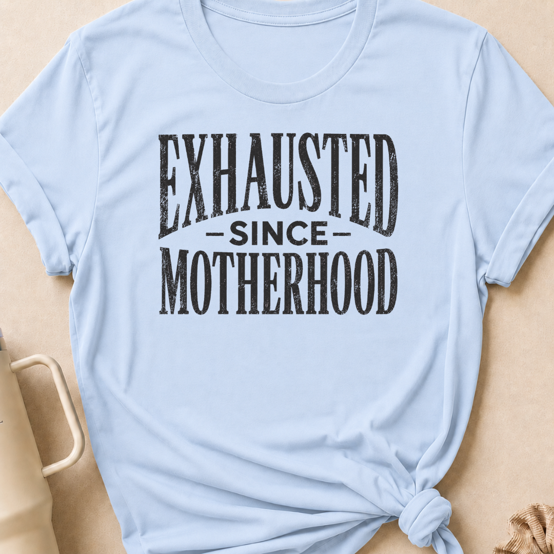 Exhausted Since Motherhood T-Shirt
