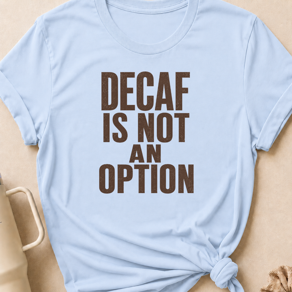 Decaf is Not an Option T-Shirt