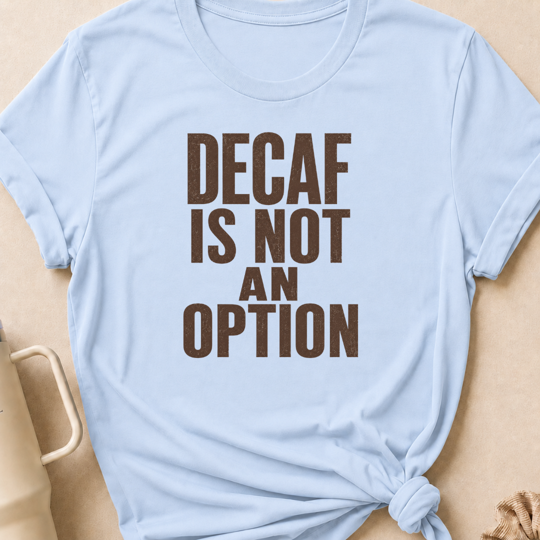 Decaf is Not an Option T-Shirt