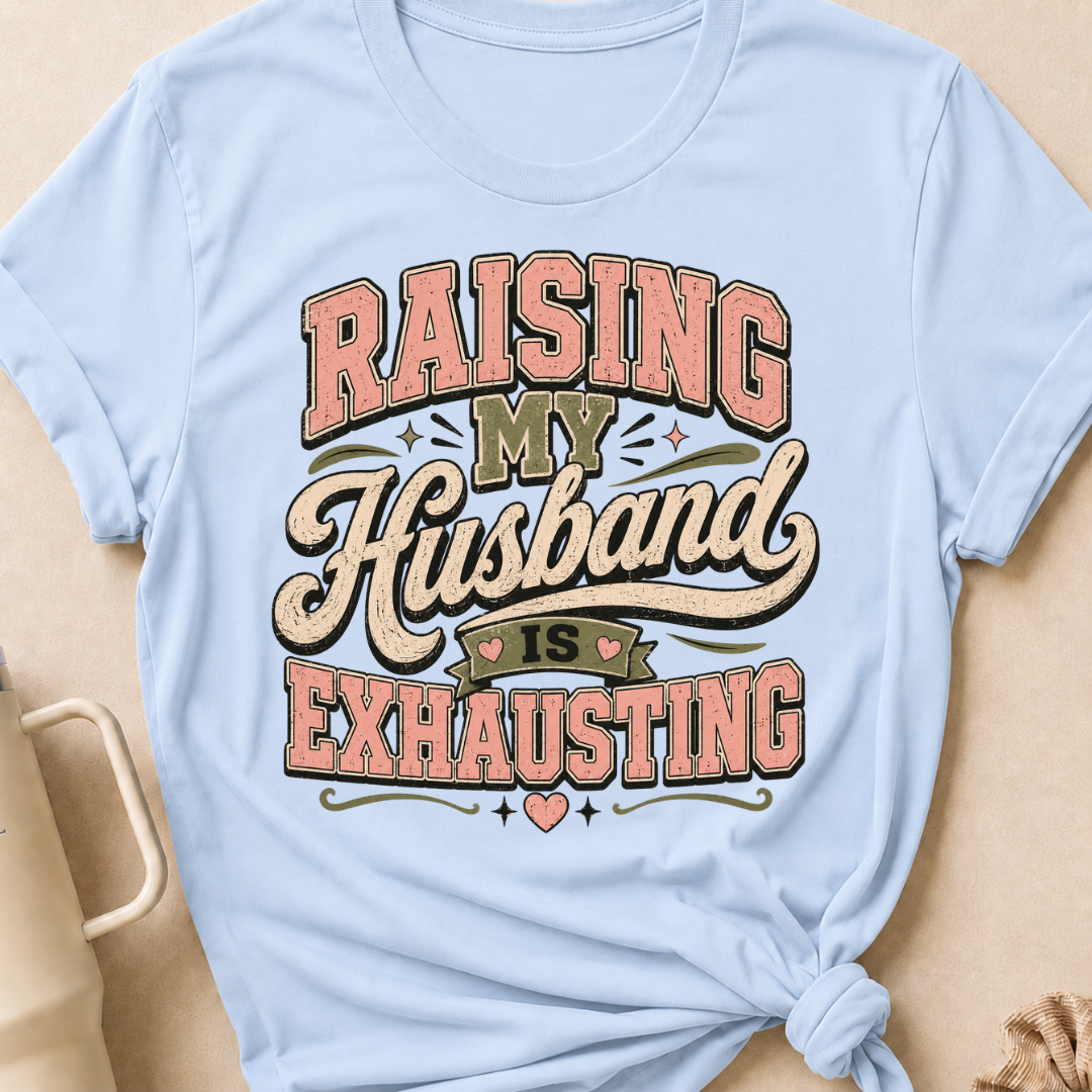 Raising My Husband Is Exhausting T-Shirt