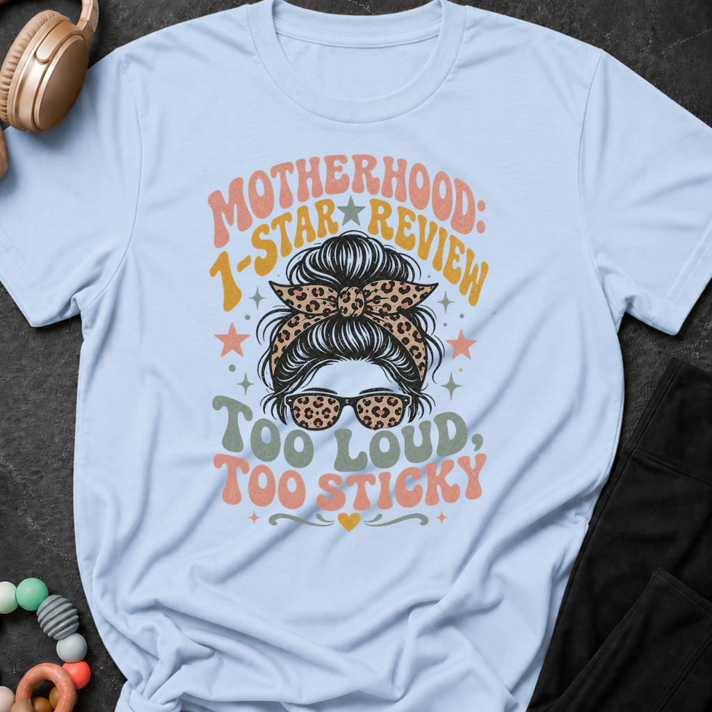 Motherhood 1 star Review Too Loud Too Sticky T-Shirt
