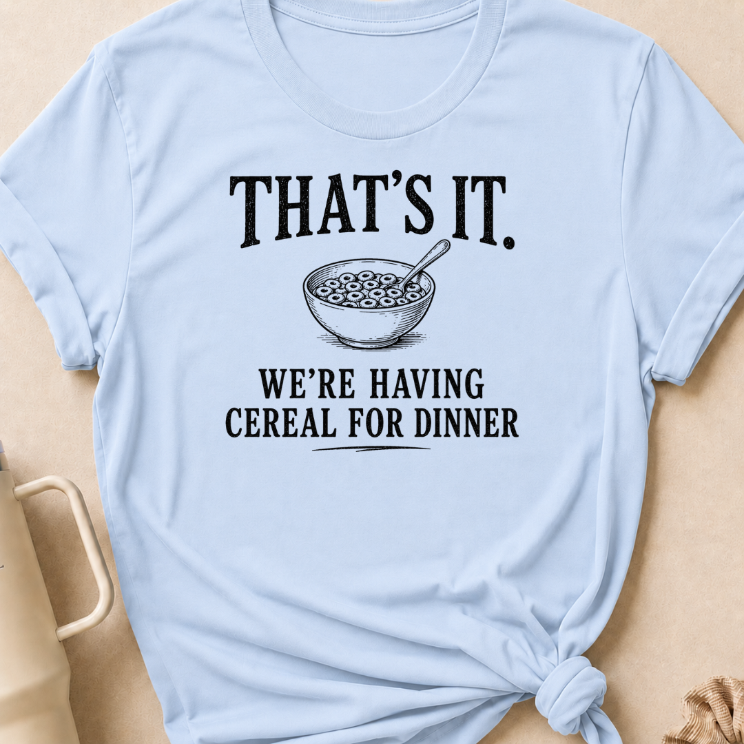 That's It We're Having Cereal for Dinner T-Shirt