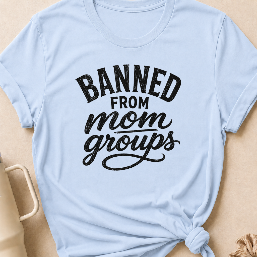 Banned from Mom Groups T-Shirt