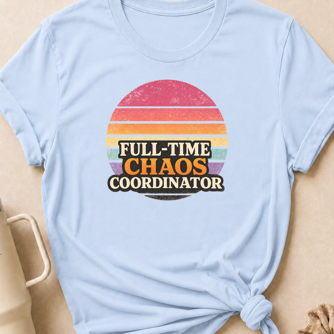 Full Time Chaos Coordinator T-Shirt