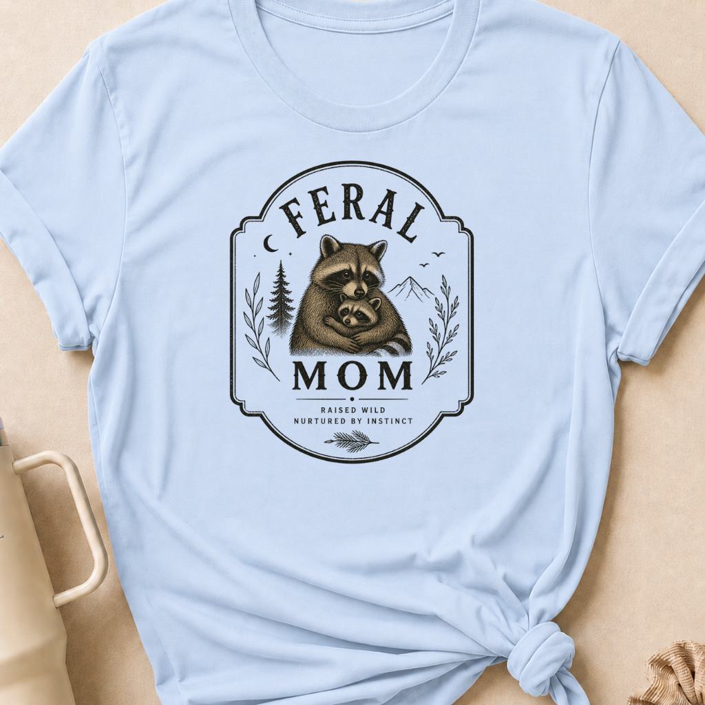 Feral Mom Raised Wild Nurtured By Instinct T-Shirt