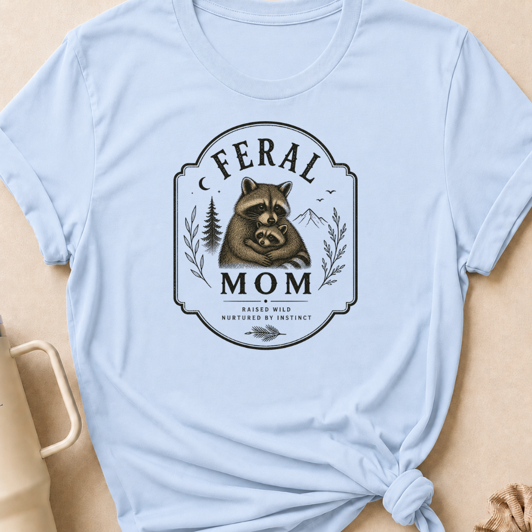 Feral Mom Raised Wild Nurtured By Instinct T-Shirt