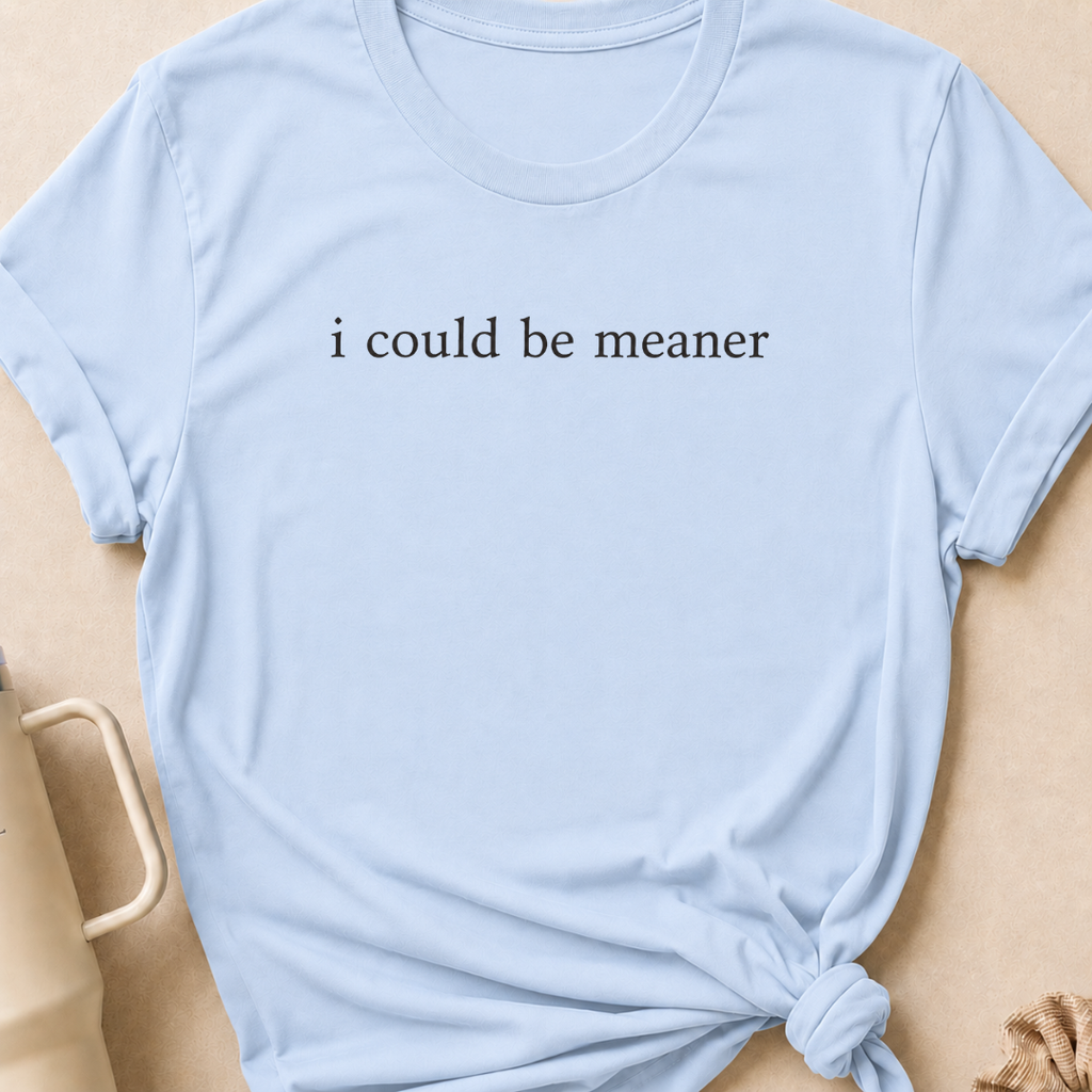 I Could Be Meaner T-Shirt