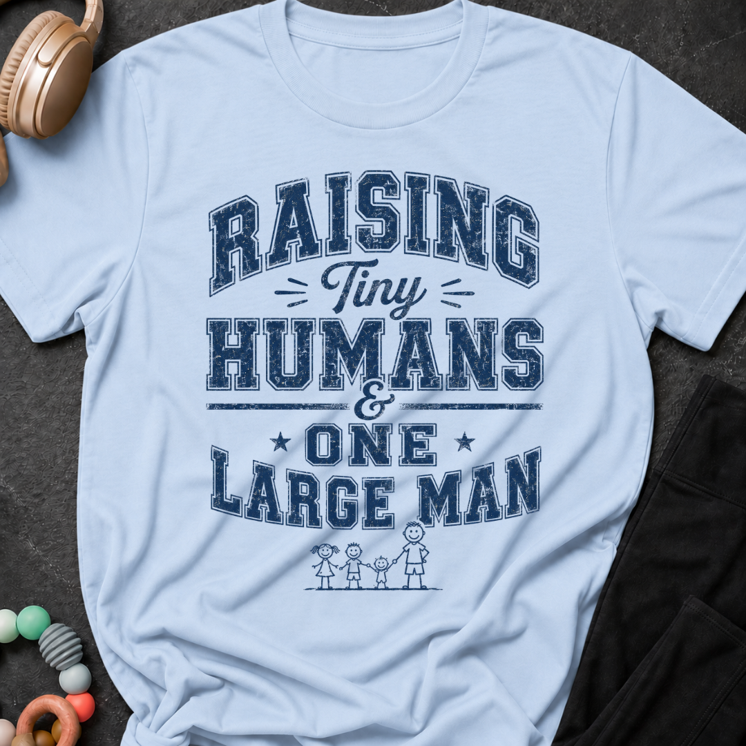 Raising Tiny Humans and One Large Man T-Shirt